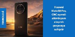 Huawei Mate50 Pro, CNC oymalý alüminyum alaþýmlý çerçeveye sahiptir