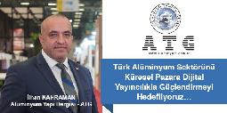 Türk Alüminyum Sektörünü Küresel Pazara Dijital Yayýncýlýkla Güçlendirmeyi Hedefliyoruz…